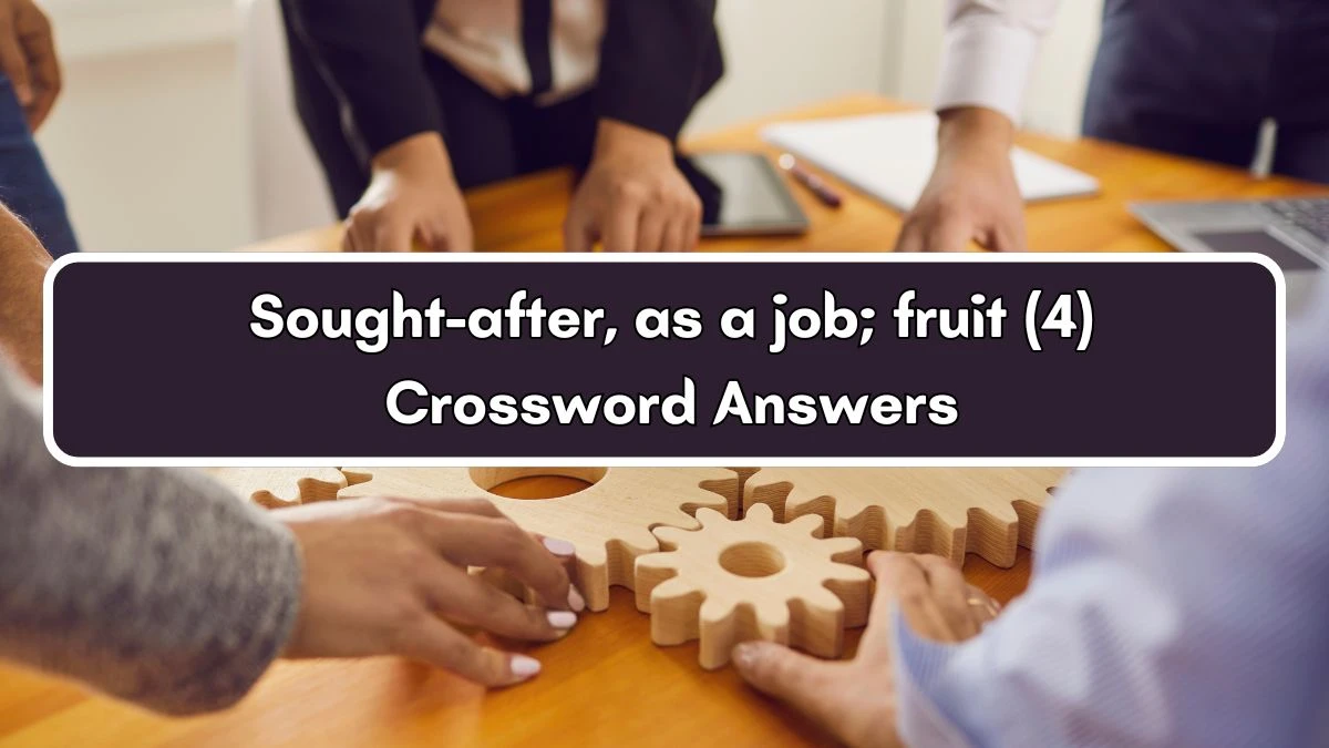 Sought-after, as a job; fruit (4) Crossword Clue Puzzle Answer from July 03, 2024