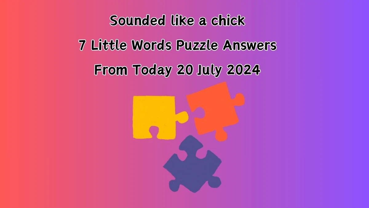 Sounded like a chick 7 Little Words Puzzle Answer from July 20, 2024