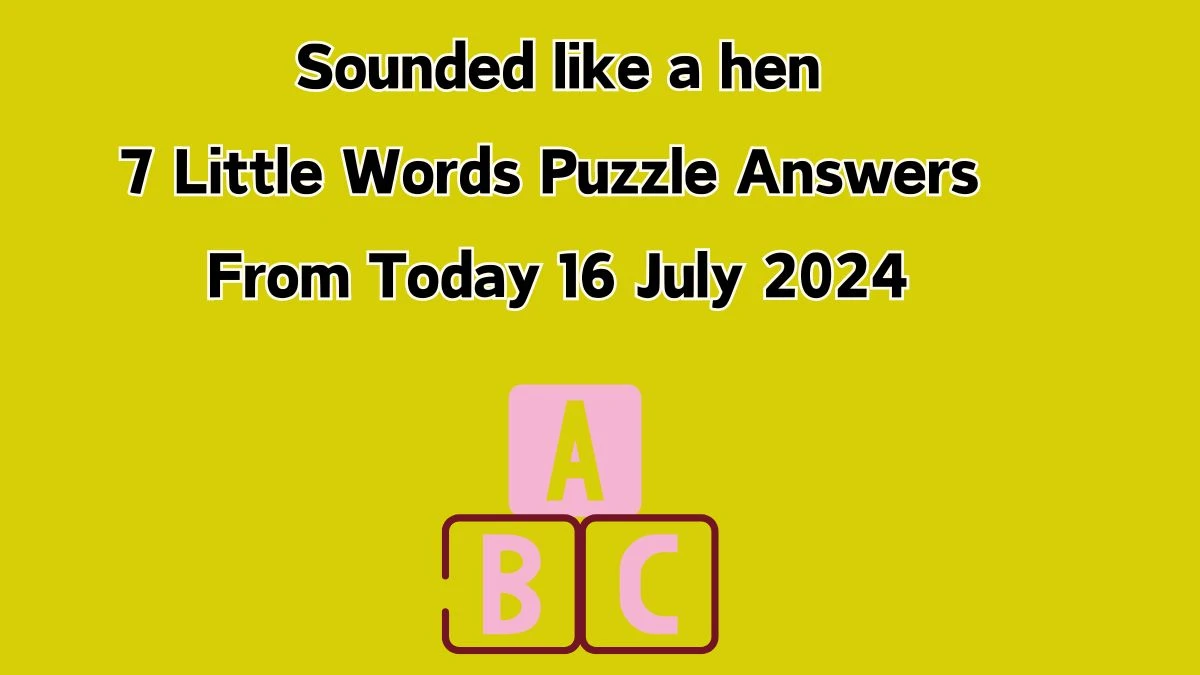 Sounded like a hen 7 Little Words Puzzle Answer from July 16, 2024