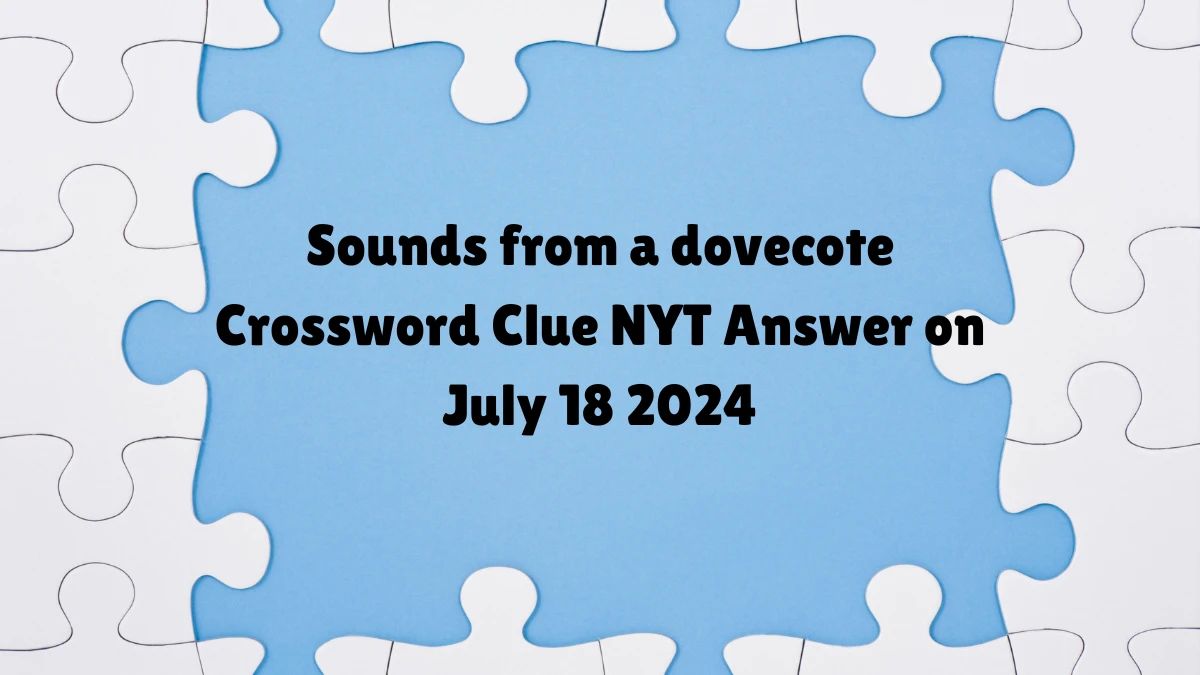 NYT Sounds from a dovecote Crossword Clue Puzzle Answer from July 18, 2024