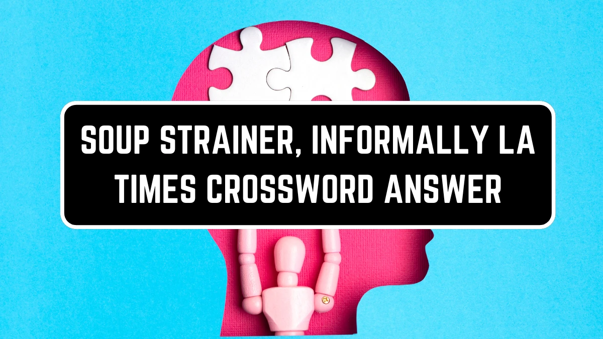 LA Times Soup strainer, informally Crossword Puzzle Answer from July 13, 2024