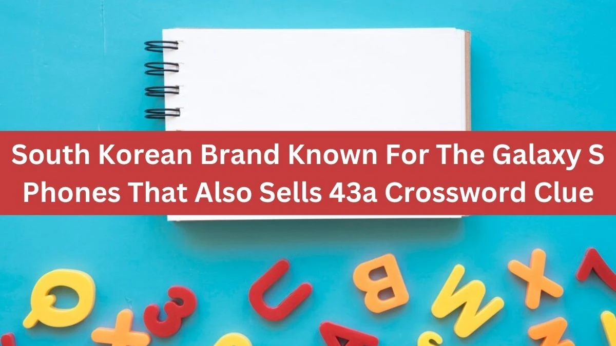 South Korean Brand Known For The Galaxy S Phones That Also Sells 43a Daily Themed Crossword Clue Answers on July 31, 2024