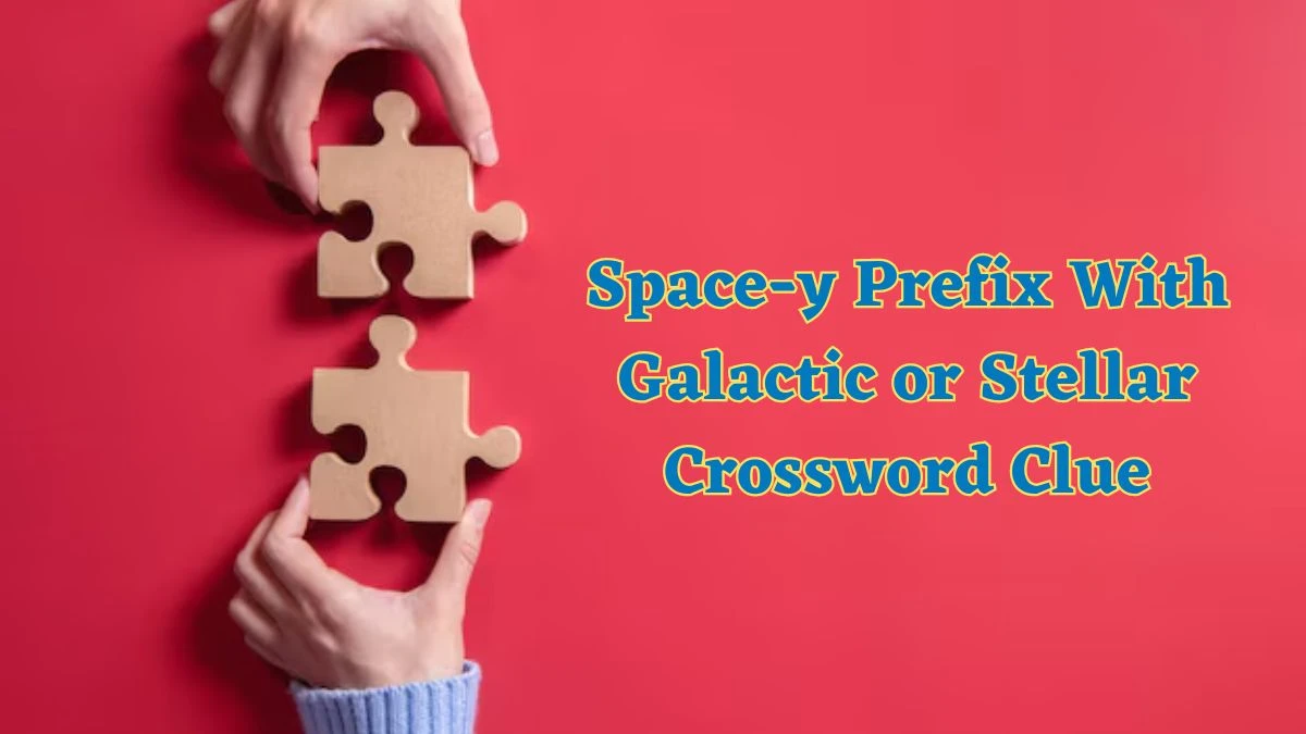 Space-y Prefix With Galactic or Stellar Daily Themed Crossword Clue Puzzle Answer from July 01, 2024