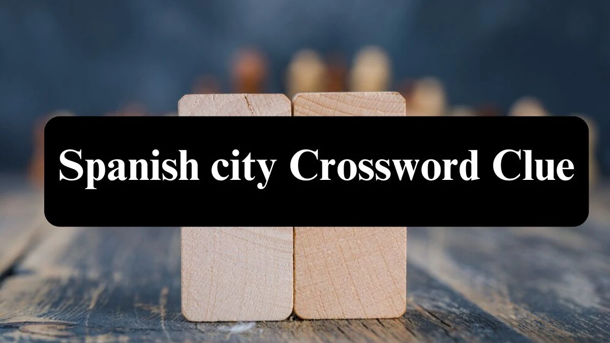 Spanish city 7 Letters Crossword Clue Puzzle Answer from July 26, 2024