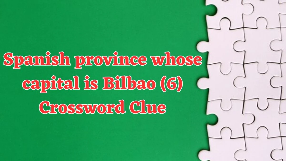 NYT Spanish province whose capital is Bilbao (6) Crossword Clue Puzzle Answer from July 20, 2024