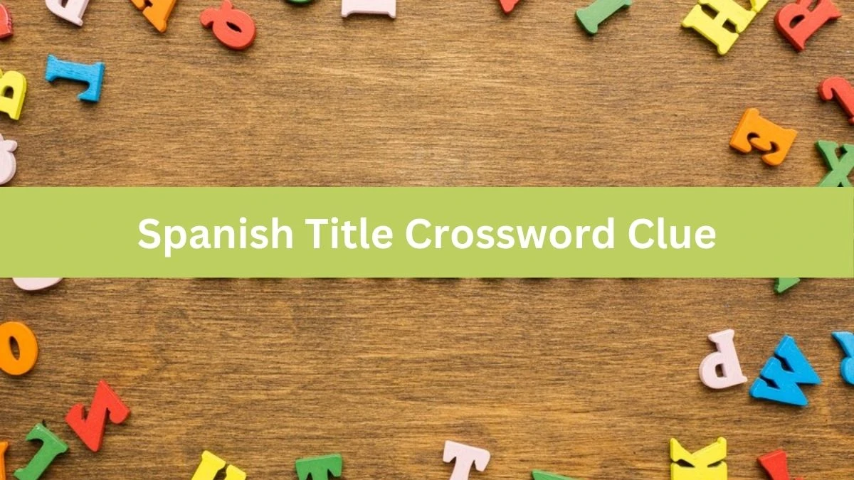 LA Times Spanish Title Crossword Clue Puzzle Answer from July 22, 2024