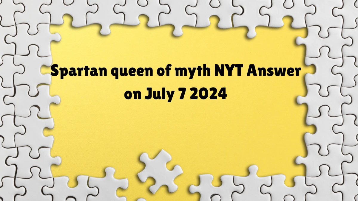 Spartan queen of myth NYT Crossword Clue Puzzle Answer from July 07, 2024