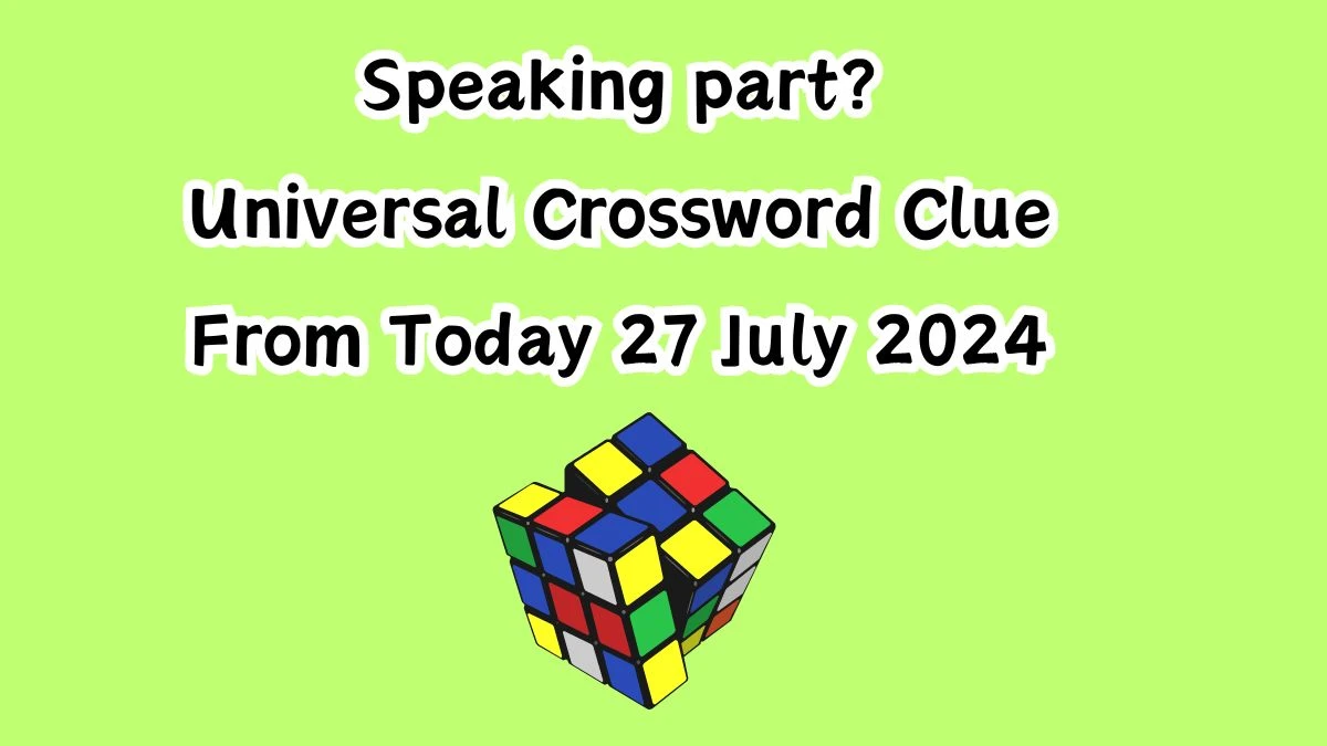 Speaking part? Universal Crossword Clue Puzzle Answer from July 27, 2024