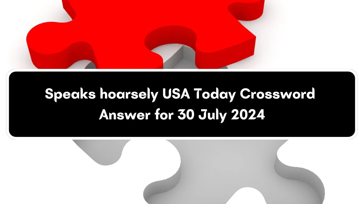 USA Today Speaks hoarsely Crossword Clue Puzzle Answer from July 30, 2024