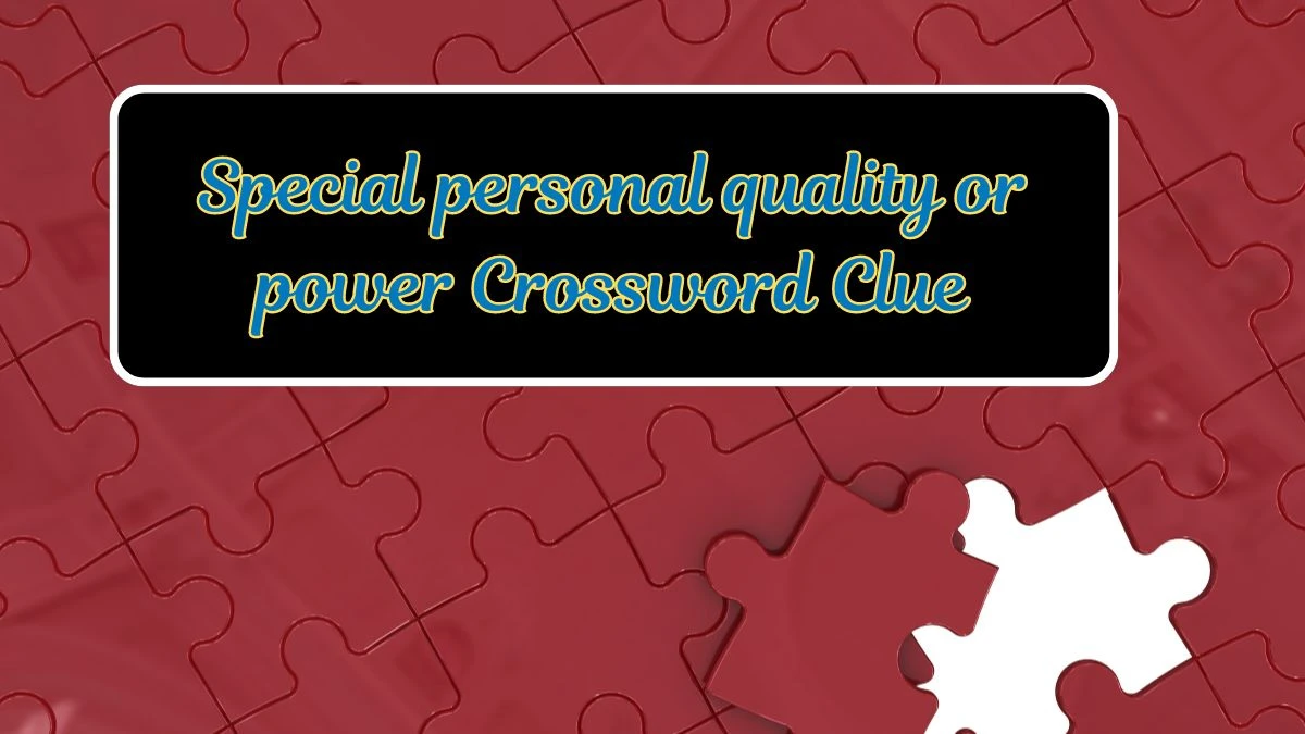 Special personal quality or power Crossword Clue 8 Letters Puzzle Answer from July 06, 2024