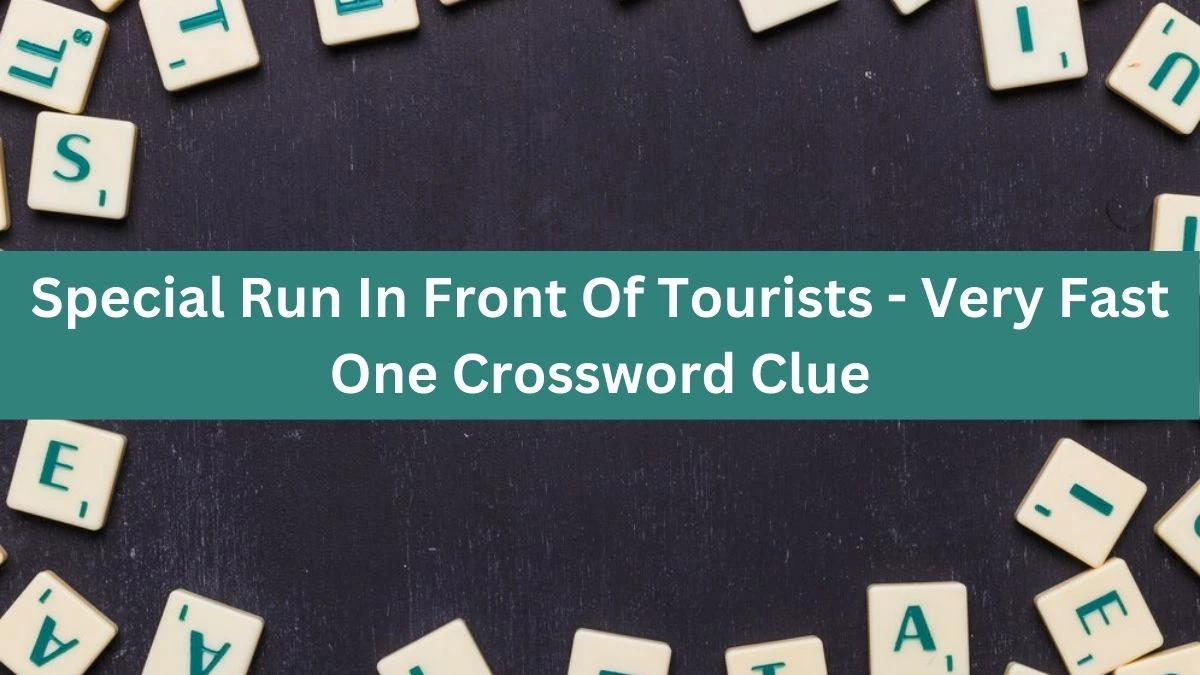 Special Run In Front Of Tourists - Very Fast One Crossword Clue Puzzle Answer from July 30, 2024