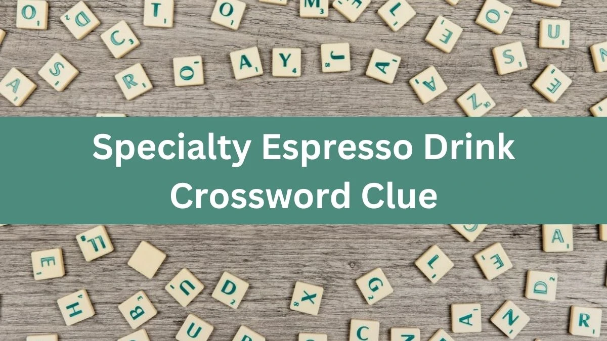 NYT Specialty Espresso Drink Crossword Clue Puzzle Answer from July 25, 2024