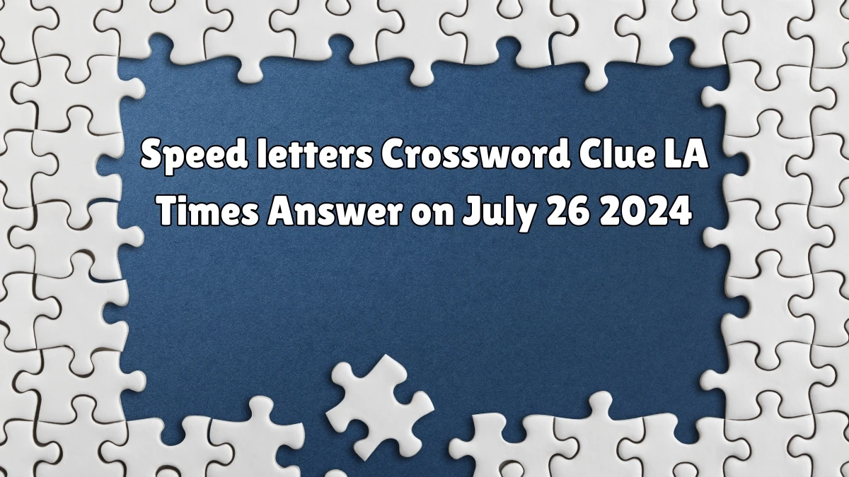 LA Times Speed letters Crossword Clue Puzzle Answer from July 26, 2024