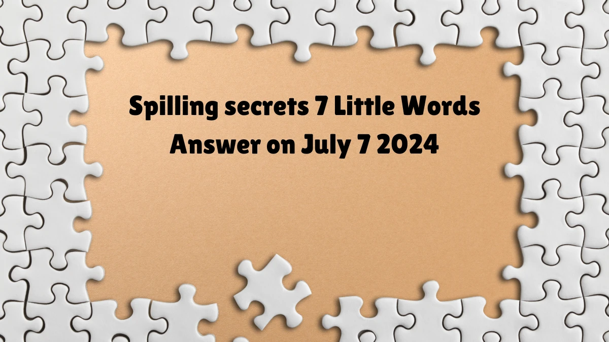 Spilling secrets 7 Little Words Puzzle Answer from July 07, 2024