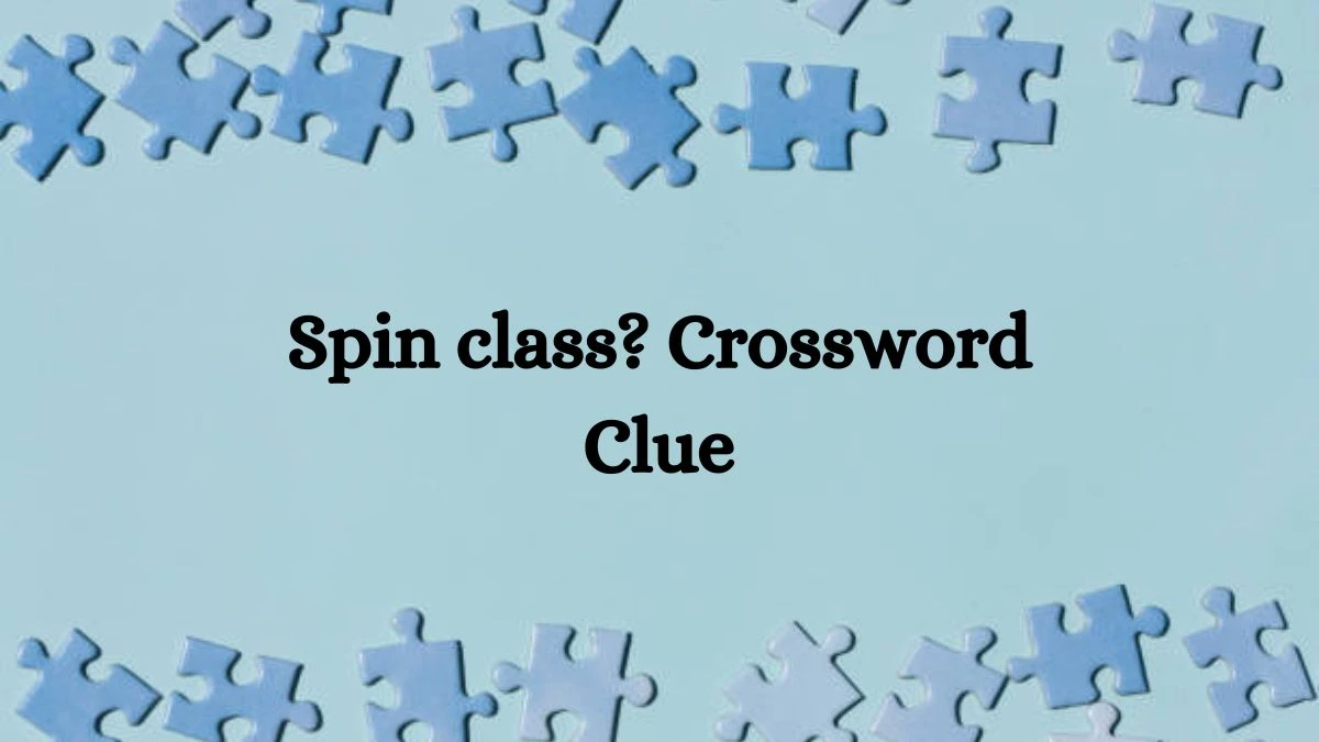 NYT Spin class? Crossword Clue Puzzle Answer from July 27, 2024