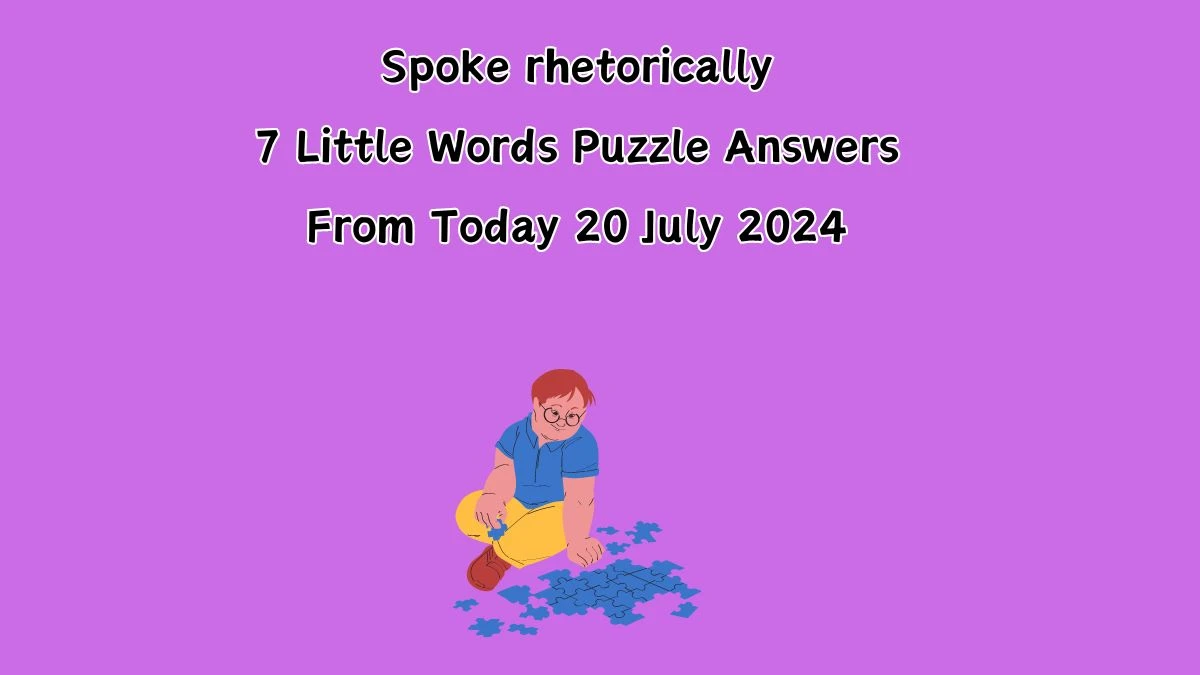 Spoke rhetorically 7 Little Words Puzzle Answer from July 20, 2024