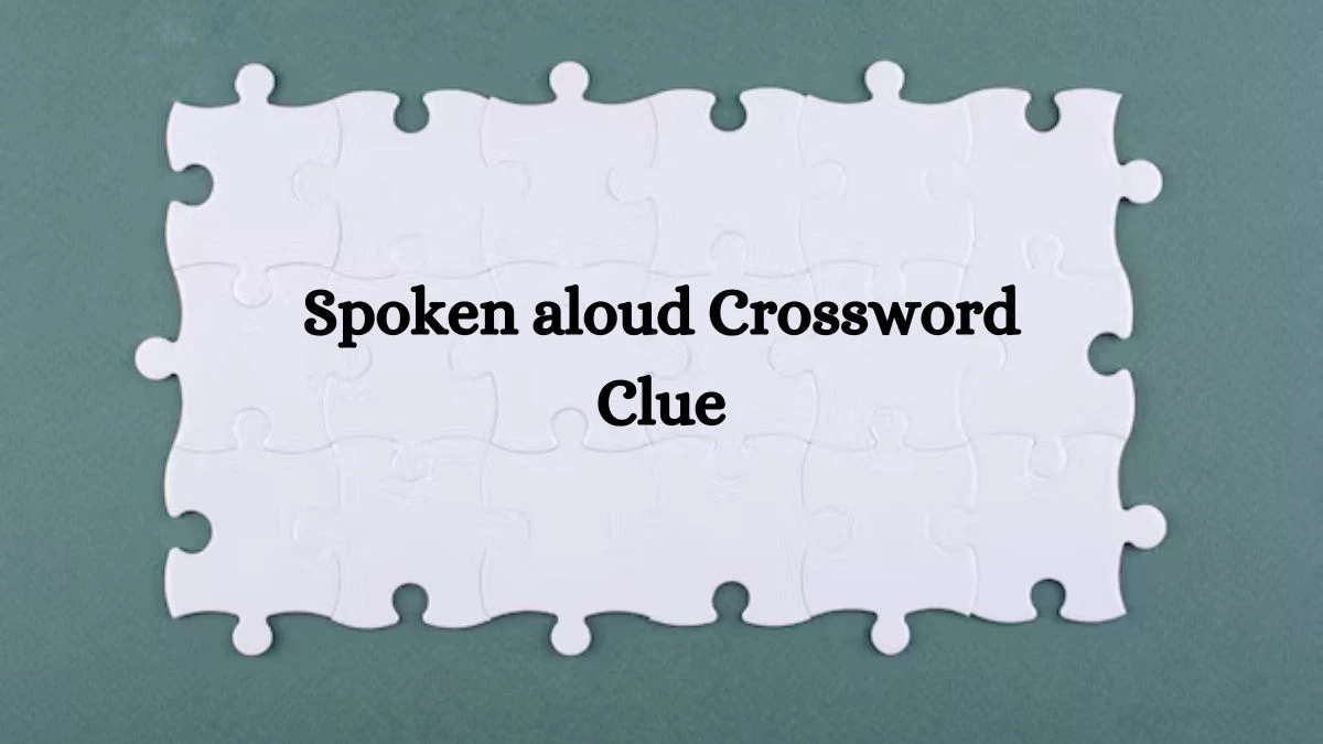 Spoken aloud Daily Commuter Crossword Clue Answers on August 01, 2024