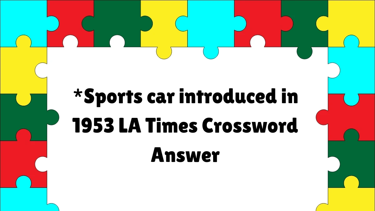 *Sports car introduced in 1953 LA Times Crossword Clue from July 07, 2024