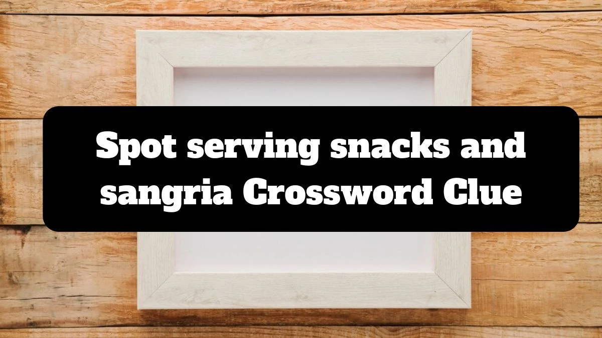 Spot serving snacks and sangria Crossword Clue Universal Puzzle Answer from July 14, 2024