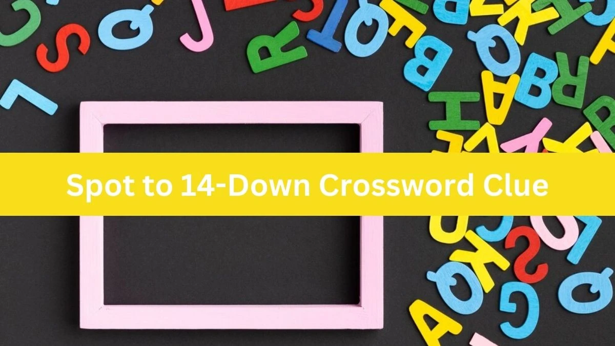 LA Times Spot to 14-Down Crossword Clue Puzzle Answer from July 27, 2024