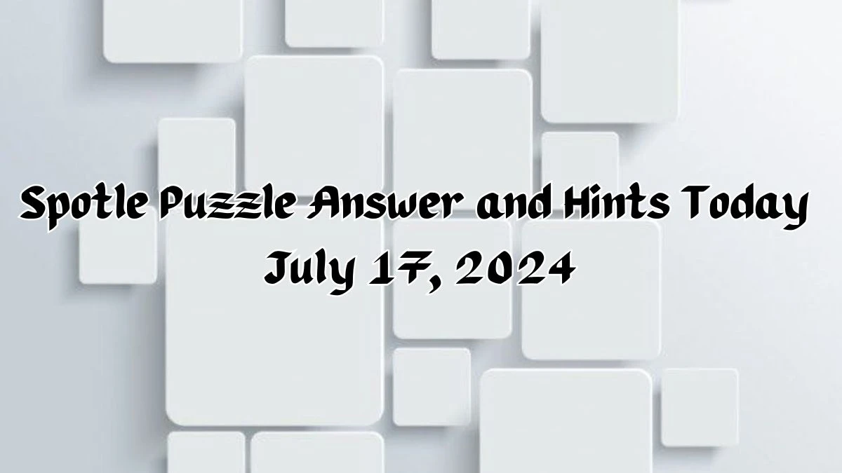 Spotle Puzzle Answer and Hints Today July 17, 2024