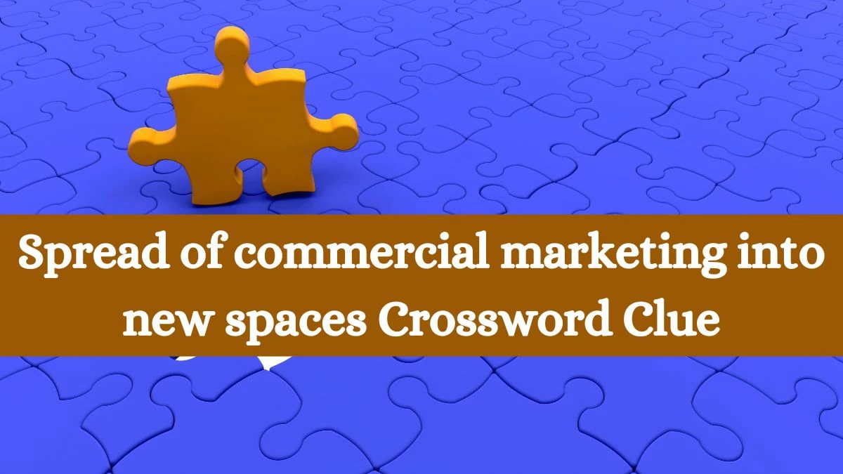 LA Times Spread of commercial marketing into new spaces Crossword Clue Puzzle Answer from July 08, 2024