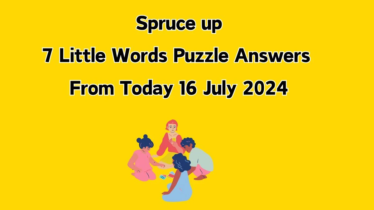 Spruce up 7 Little Words Puzzle Answer from July 16, 2024