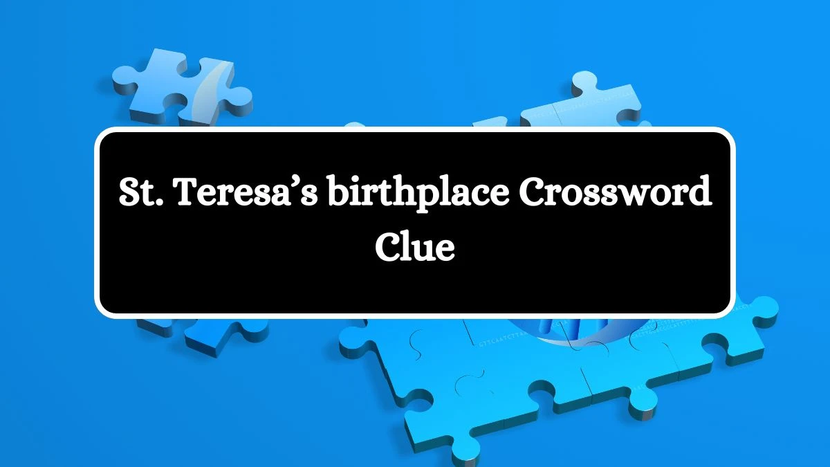 St. Teresa’s birthplace NYT Crossword Clue Answer on July 19, 2024