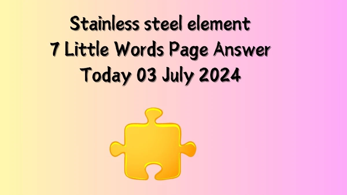 Stainless steel element 7 Little Words Puzzle Answer from July 03, 2024