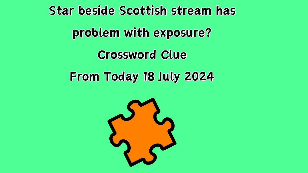 Star beside Scottish stream has problem with exposure? Crossword Clue Puzzle Answer from July 18, 2024