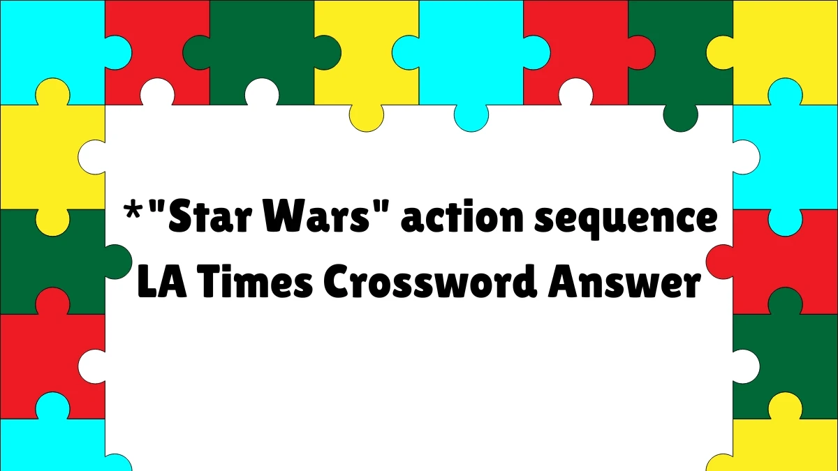 *Star Wars action sequence LA Times Crossword Clue from July 07, 2024