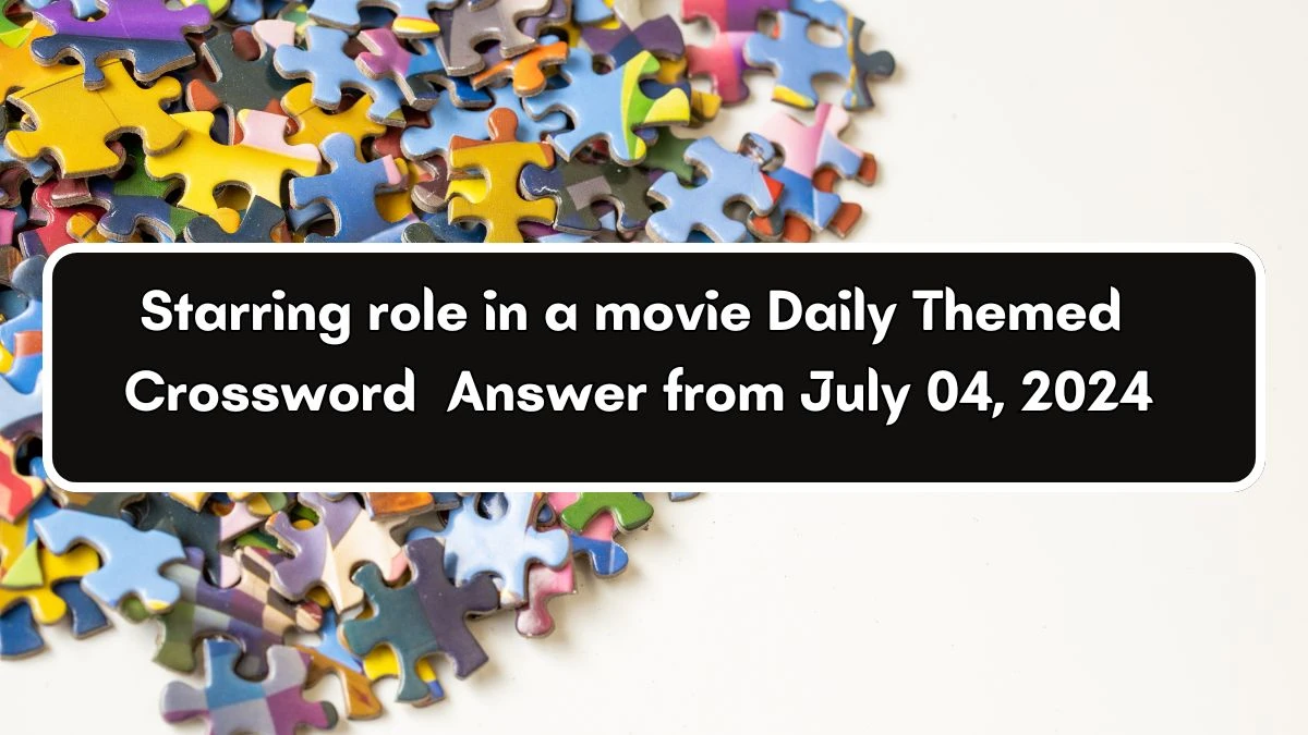 Starring role in a movie Crossword Clue Daily Themed Puzzle Answer from July 04, 2024