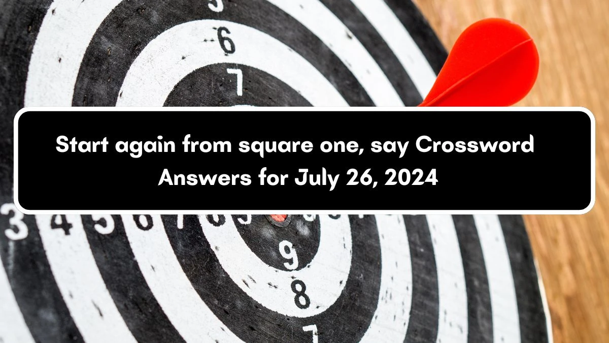 Start again from square one, say Daily Themed Crossword Clue Puzzle Answer from July 26, 2024