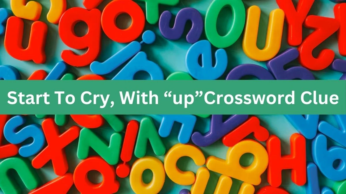 NYT Start To Cry, With “up” Crossword Clue Puzzle Answer from July 30, 2024