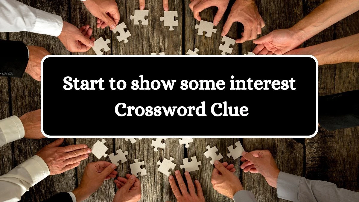 Start to show some interest Crossword Clue Puzzle Answer from July 28, 2024