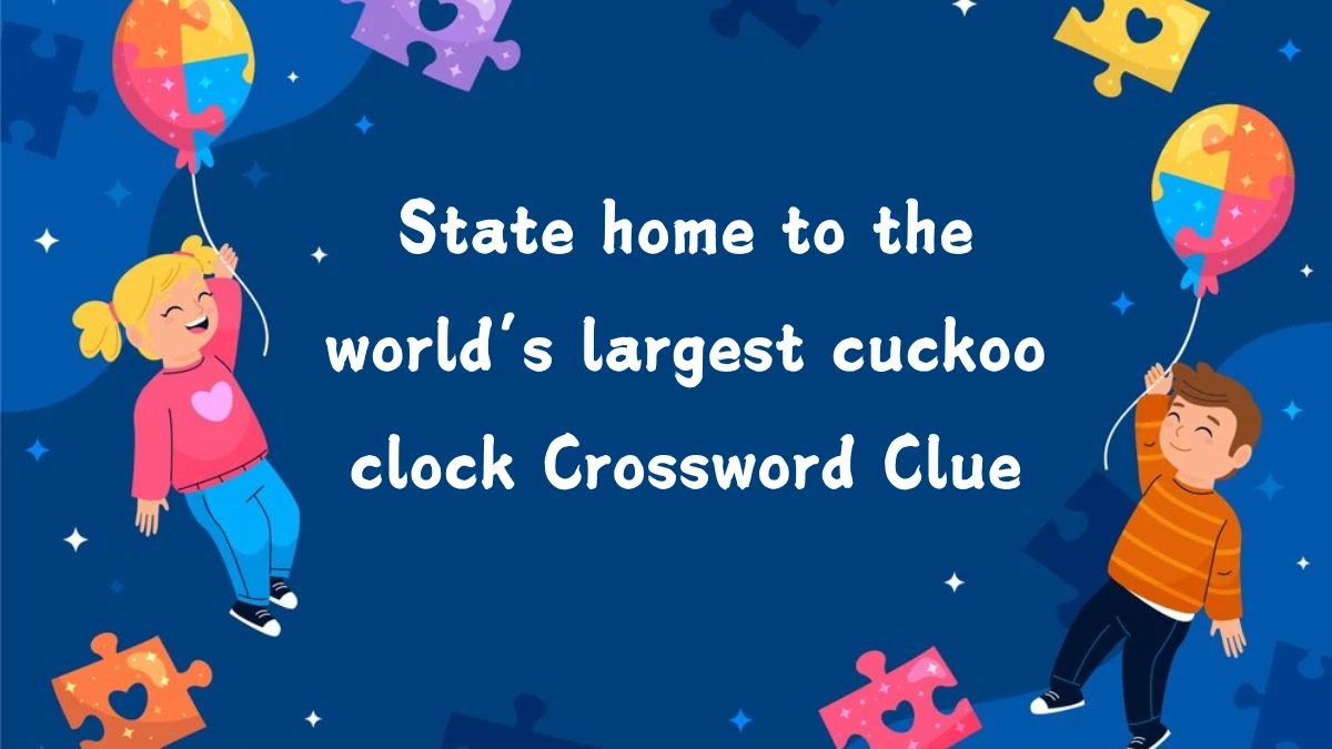 State home to the world’s largest cuckoo clock Crossword Clue Universal Puzzle Answer from July 23, 2024