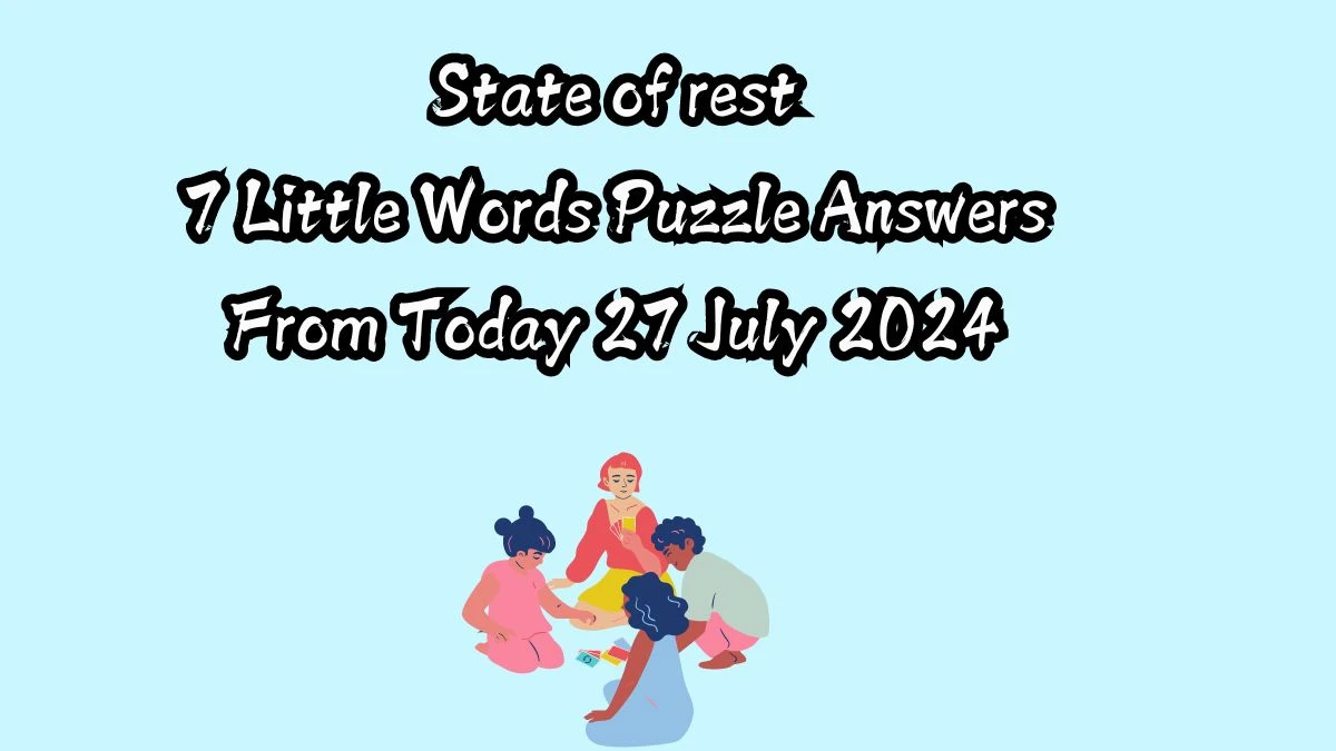 State of rest 7 Little Words Puzzle Answer from July 27, 2024