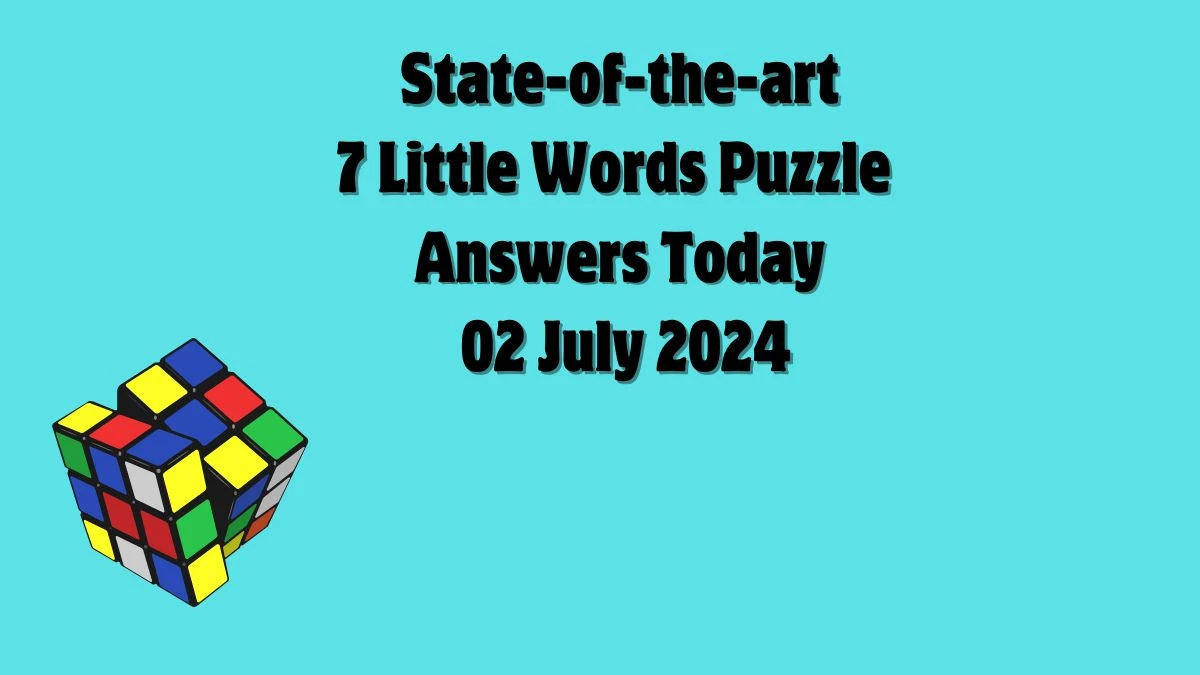 State-of-the-art 7 Little Words Puzzle Answer from July 02, 2024