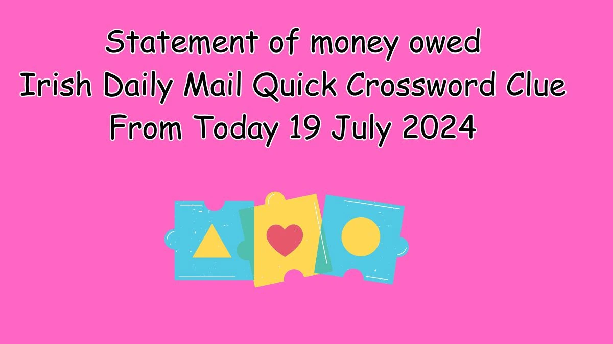 Irish Daily Mail Quick Statement of money owed 4 Letters Crossword Clue Puzzle Answer from July 19, 2024