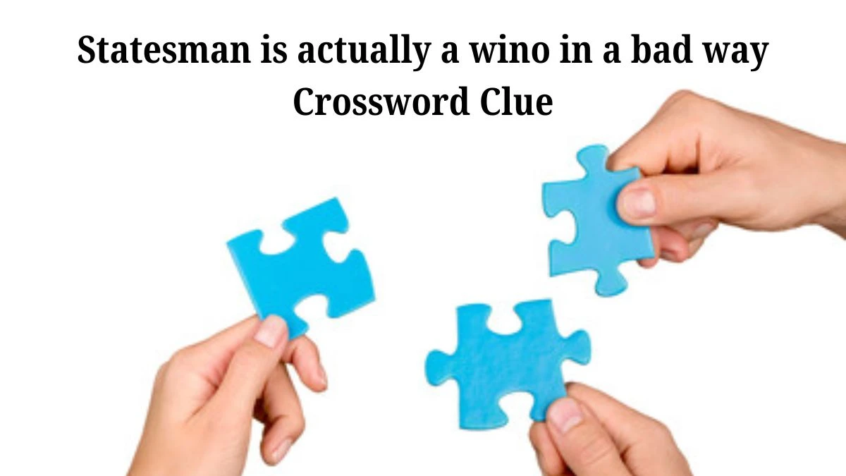 Statesman is actually a wino in a bad way Crossword Clue Puzzle Answer from July 06, 2024