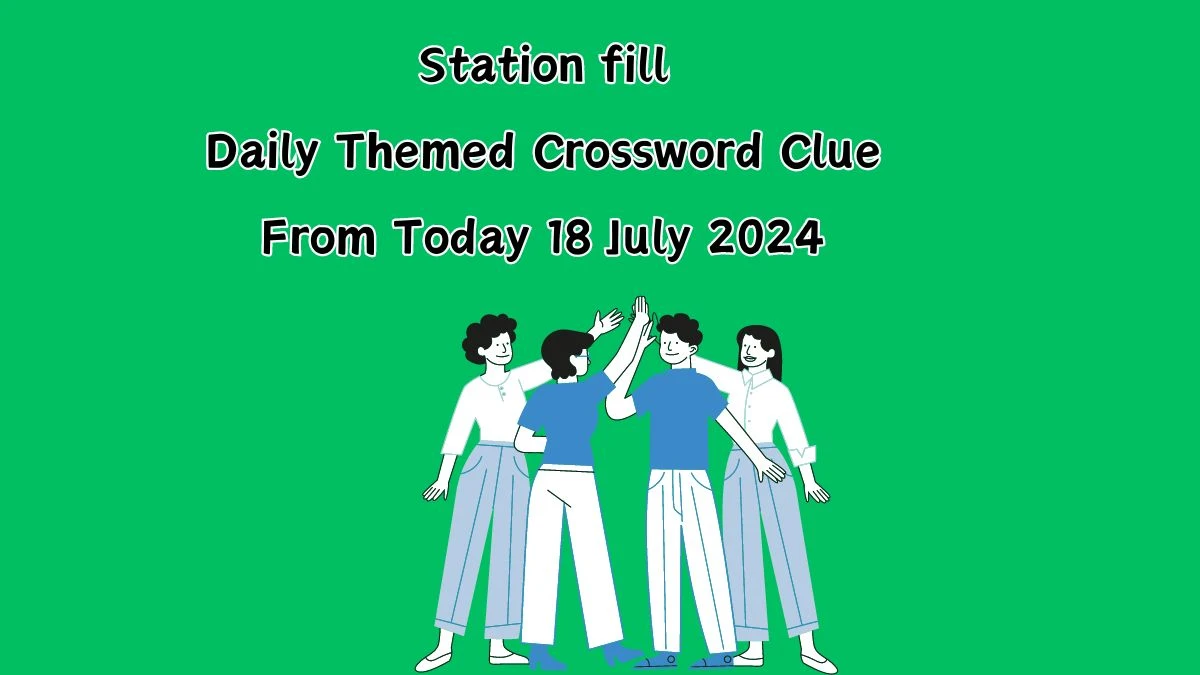 Station fill Daily Themed Crossword Clue Puzzle Answer from July 18, 2024