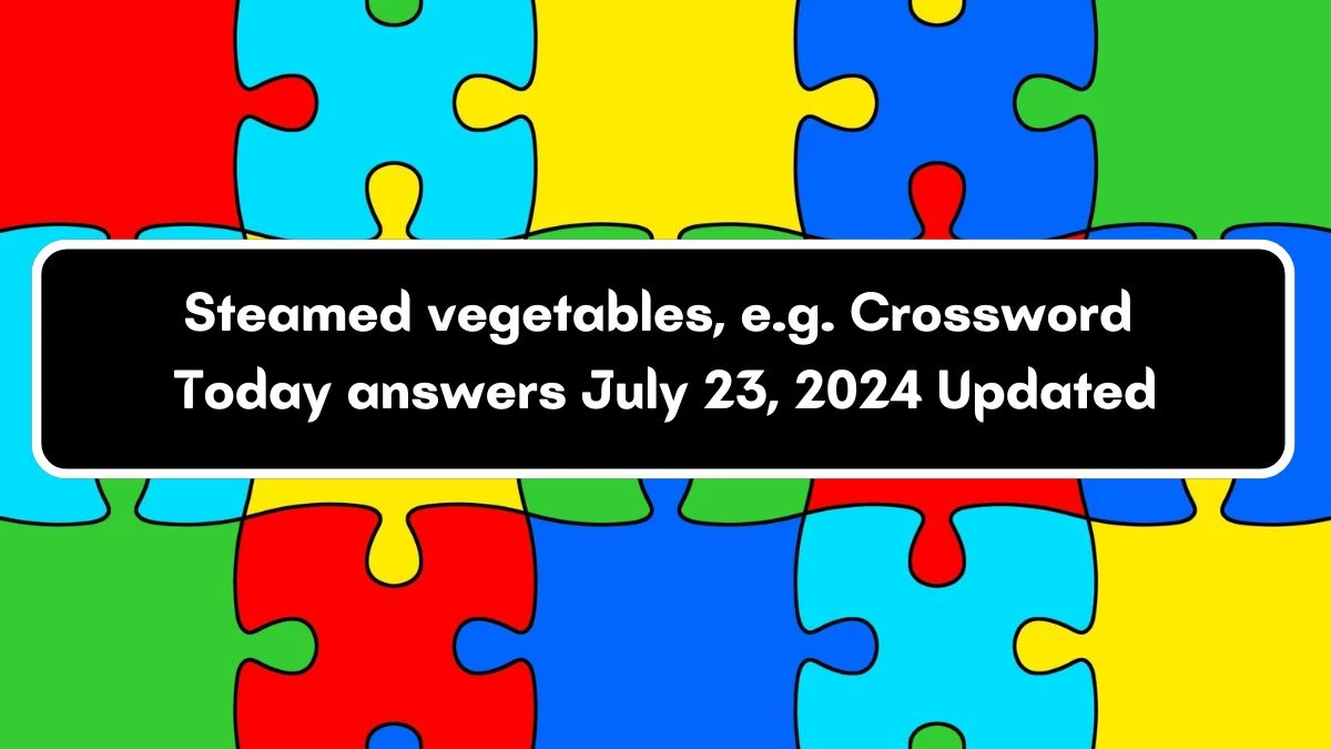 LA Times Steamed vegetables, e.g. Crossword Clue from July 23, 2024