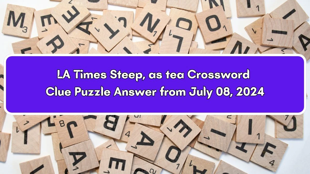 LA Times Steep, as tea Crossword Clue Puzzle Answer from July 08, 2024