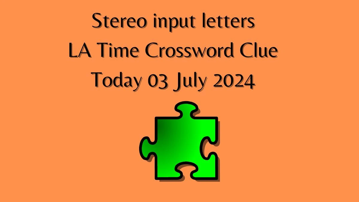 Stereo input letters LA Times Crossword Clue Puzzle Answer from July 03, 2024