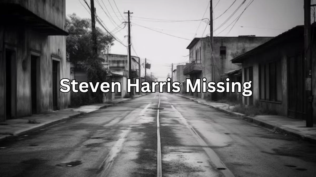 Steven Harris Missing, What Happened to Steven Harris?