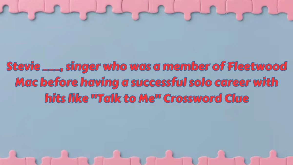 Stevie ___, singer who was a member of Fleetwood Mac before having a successful solo career with hits like Talk to Me Daily Themed Crossword Clue Puzzle Answer from July 08, 2024