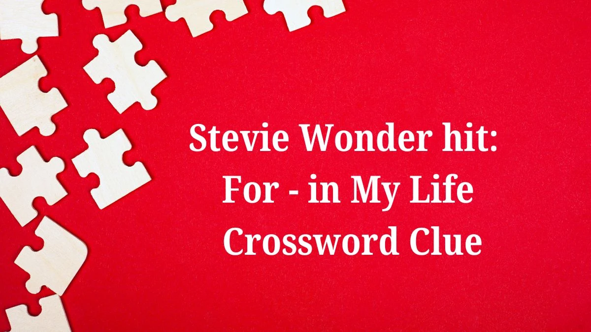 Stevie Wonder hit: For - in My Life Crossword Clue Puzzle Answer from July 04, 2024