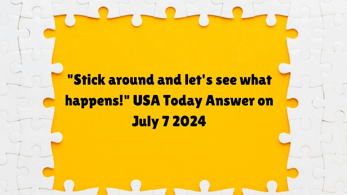 USA Today Stick around and let's see what happens! Crossword Clue Puzzle Answer from July 07, 2024