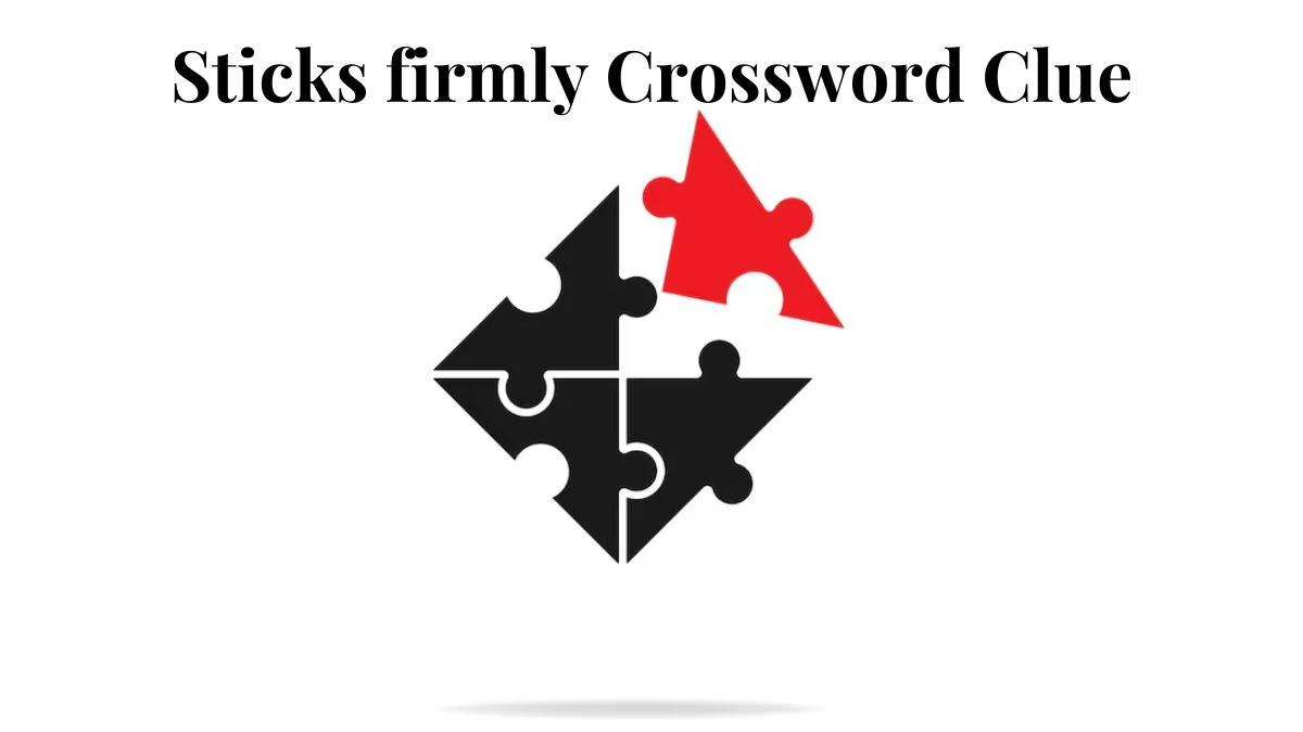 Sticks firmly NYT Crossword Clue Puzzle Answer from July 18, 2024