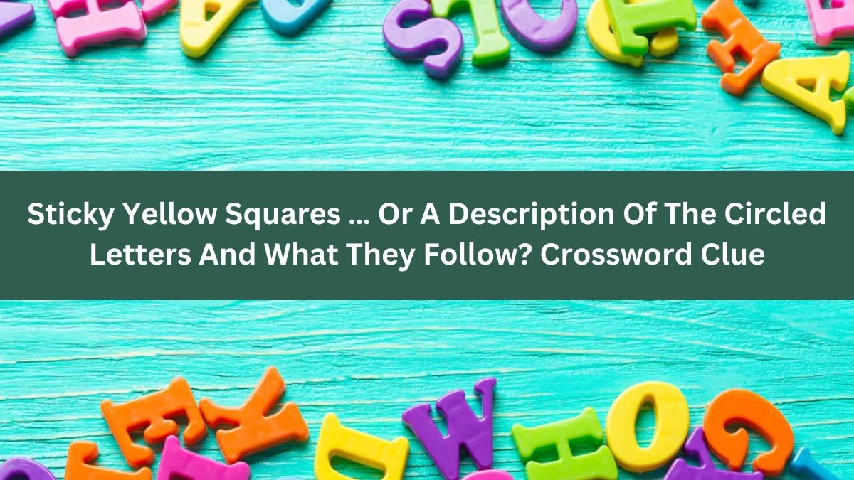 NYT Sticky Yellow Squares … Or A Description Of The Circled Letters And What They Follow? Crossword Clue Puzzle Answer from July 22, 2024